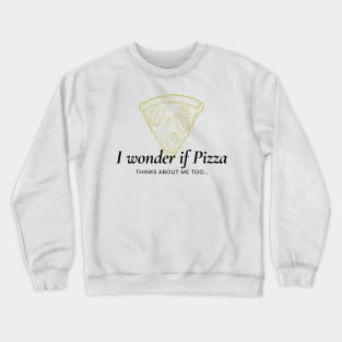 I wonder if pizza thinks about me too Crewneck Sweatshirt